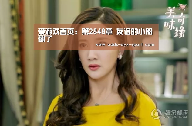爱游戏首页:第2848章 友谊的小船翻了(图2) 爱游戏彩票