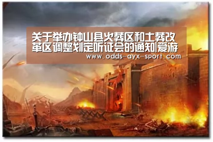 关于举办钟山县火葬区和土葬改革区调整划定听证会的通知|爱游戏官网(图1) 爱游戏体育彩票